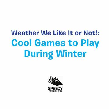 Cover image for Weather We Like It or Not!: Cool Games to Play During Winter