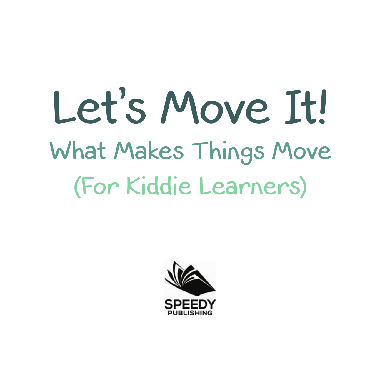 Cover image for Let's Move It! What Makes Things Move (For Kiddie Learners)