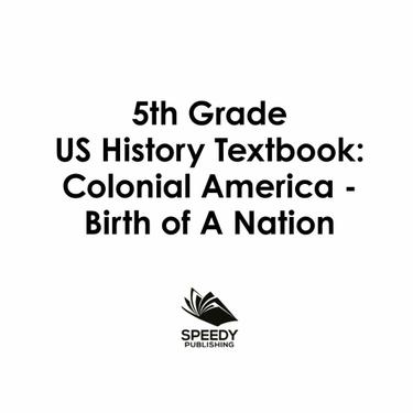 Cover image for 5th Grade US History Textbook: Colonial America - Birth of A Nation
