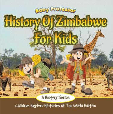 Cover image for History Of Zimbabwe For Kids: A History Series - Children Explore Histories Of The World Edition