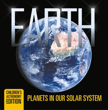 Cover image for Earth: Planets in Our Solar System | Children's Astronomy Edition
