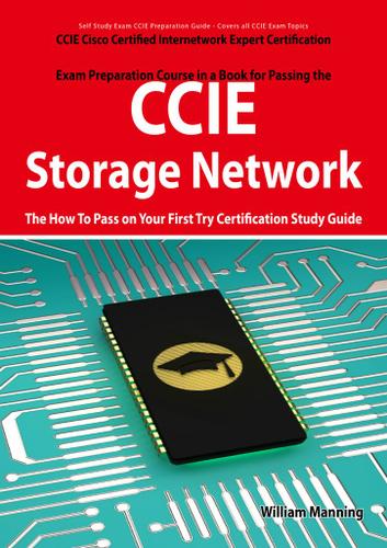 CCIE Cisco Certified Internetwork Expert Storage Networking Certification Exam Preparation Course in a Book for Passing the CCIE Exam - The How To Pass on Your First Try Certification Study Guide