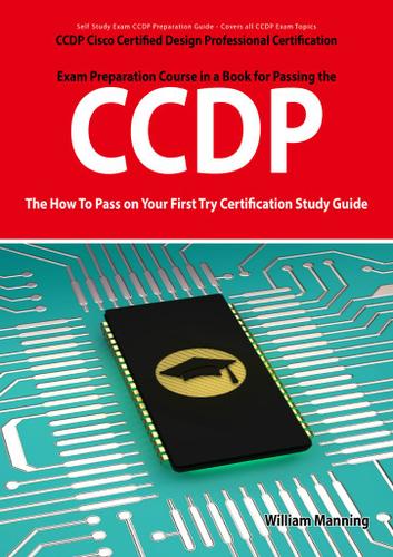 CCDP Cisco Certified Design Professional Certification Exam Preparation Course in a Book for Passing the CCDP Exam - The How To Pass on Your First Try Certification Study Guide