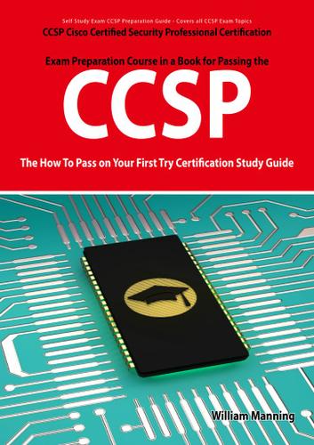 CCSP Cisco Certified Security Professional Certification Exam Preparation Course in a Book for Passing the CCSP Exam - The How To Pass on Your First Try Certification Study Guide
