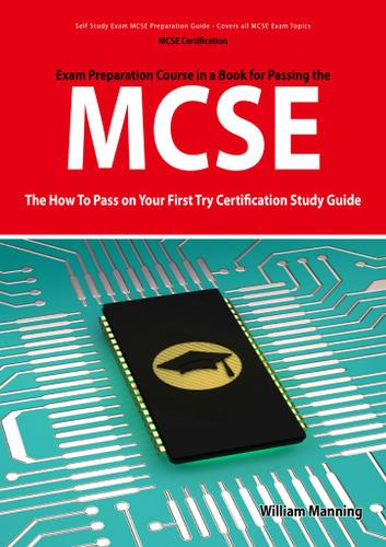 MCSE 70: 290, 291, 293 and 294 Exams Certification Exam Preparation Course in a Book for Passing the MCSE Exam - The How To Pass on Your First Try Certification Study Guide