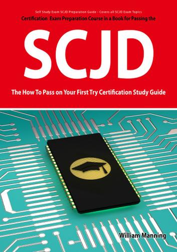 SCJD Exam Certification Exam Preparation Course in a Book for Passing the SCJD Exam - The How To Pass on Your First Try Certification Study Guide