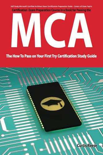 Microsoft Certified Architect certification (MCA) Exam Preparation Course in a Book for Passing the MCA Exam - The How To Pass on Your First Try Certification Study Guide
