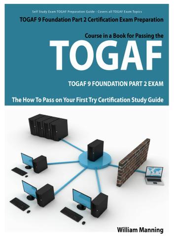 TOGAF 9 Foundation Part 2 Exam Preparation Course in a Book for Passing the TOGAF 9 Foundation Part 2 Certified Exam - The How To Pass on Your First Try Certification Study Guide