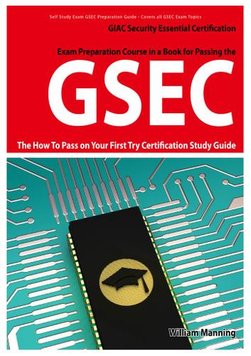 GSEC GIAC Security Essential Certification Exam Preparation Course in a Book for Passing the GSEC Certified Exam - The How To Pass on Your First Try Certification Study Guide