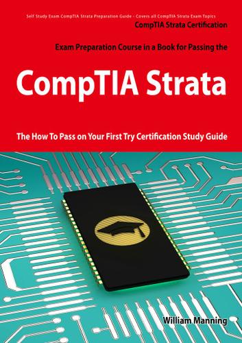 CompTIA Strata Certification Exam Preparation Course in a Book for Passing the CompTIA Strata Exam - The How To Pass on Your First Try Certification Study Guide