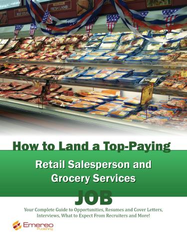 How to Land a Top-Paying Retail Salesperson and Grocery Services Job: Your Complete Guide to Opportunities, Resumes and Cover Letters, Interviews, Salaries, Promotions, What to Expect From Recruiters and More!