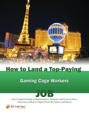 How to Land a Top-Paying Gaming Cage Workers Job: Your Complete Guide to Opportunities, Resumes and Cover Letters, Interviews, Salaries, Promotions, What to Expect From Recruiters and More!