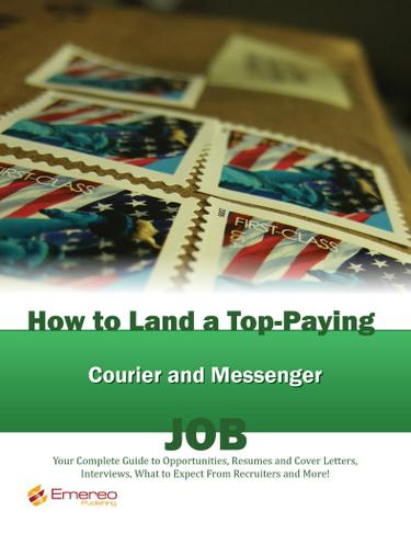 How to Land a Top-Paying Courier and Messenger Job: Your Complete Guide to Opportunities, Resumes and Cover Letters, Interviews, Salaries, Promotions, What to Expect From Recruiters and More!