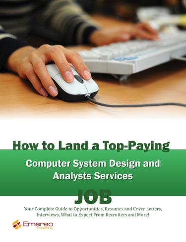 How to Land a Top-Paying Computer System Design and Analysts Services Job: Your Complete Guide to Opportunities, Resumes and Cover Letters, Interviews, Salaries, Promotions, What to Expect From Recruiters and More!