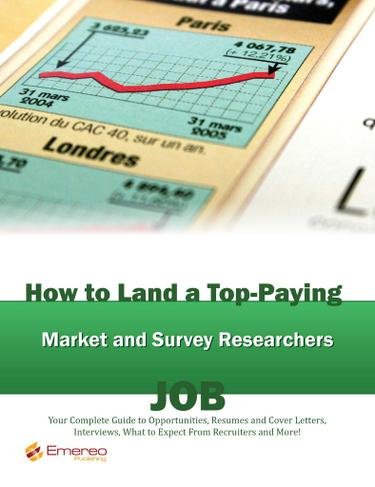 How to Land a Top-Paying Market and Survey Researchers Job: Your Complete Guide to Opportunities, Resumes and Cover Letters, Interviews, Salaries, Promotions, What to Expect From Recruiters and More!