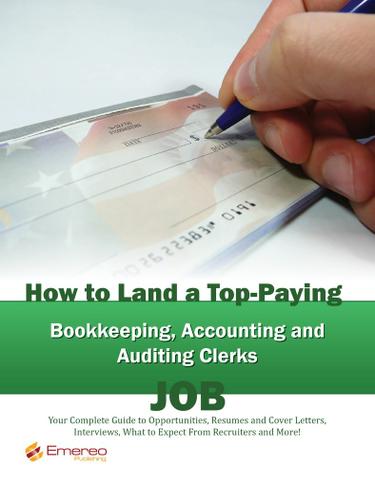 How to Land a Top-Paying Bookkeeping Accounting and Auditing Clerks Job: Your Complete Guide to Opportunities, Resumes and Cover Letters, Interviews, Salaries, Promotions, What to Expect From Recruiters and More!