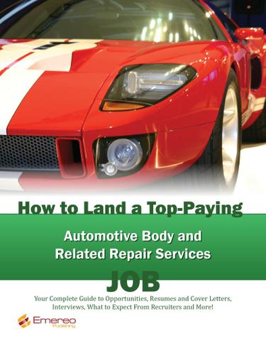 How to Land a Top-Paying Automotive Body and Related Repair Services Job: Your Complete Guide to Opportunities, Resumes and Cover Letters, Interviews, Salaries, Promotions, What to Expect From Recruiters and More!