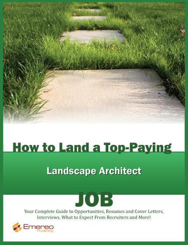 How to Land a Top-Paying Landscape Architect Job: Your Complete Guide to Opportunities, Resumes and Cover Letters, Interviews, Salaries, Promotions, What to Expect From Recruiters and More!