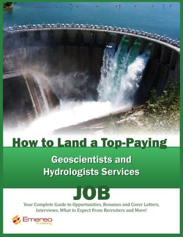 How to Land a Top-Paying Geoscientists and Hydrologists Services Job: Your Complete Guide to Opportunities, Resumes and Cover Letters, Interviews, Salaries, Promotions, What to Expect From Recruiters and More!