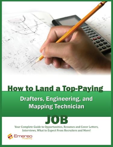 How to Land a Top-Paying Drafter, Engineer and Mapping Technician Job: Your Complete Guide to Opportunities, Resumes and Cover Letters, Interviews, Salaries, Promotions, What to Expect From Recruiters and More!