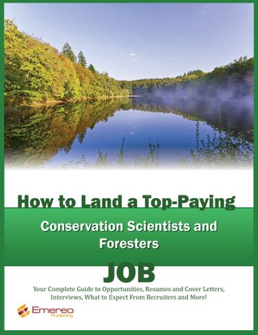 How to Land a Top-Paying Conservation Scientists and Foresters Job: Your Complete Guide to Opportunities, Resumes and Cover Letters, Interviews, Salaries, Promotions, What to Expect From Recruiters and More!