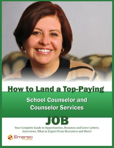 How to Land a Top-Paying School Counselor and Counselor Services Job: Your Complete Guide to Opportunities, Resumes and Cover Letters, Interviews, Salaries, Promotions, What to Expect From Recruiters and More!