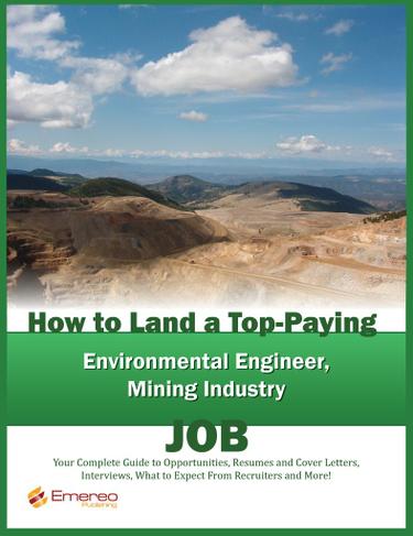 How to Land a Top-Paying Environmental Engineer and Mining Industry Job: Your Complete Guide to Opportunities, Resumes and Cover Letters, Interviews, Salaries, Promotions, What to Expect From Recruiters and More!