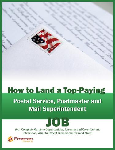 How to Land a Top-Paying Postal Service, Postmaster and Mail Superintendent Job: Your Complete Guide to Opportunities, Resumes and Cover Letters, Interviews, Salaries, Promotions, What to Expect From Recruiters and More!
