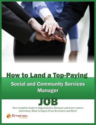 How to Land a Top-Paying Social and Community Services Manager Job: Your Complete Guide to Opportunities, Resumes and Cover Letters, Interviews, Salaries, Promotions, What to Expect From Recruiters and More!