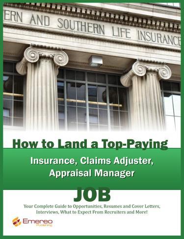 How to Land a Top-Paying Insurance, Claims Adjuster, Appraisal Manager Job: Your Complete Guide to Opportunities, Resumes and Cover Letters, Interviews, Salaries, Promotions, What to Expect From Recruiters and More!