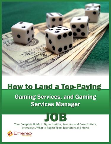 How to Land a Top-Paying Gaming and Gaming Services Managers Job: Your Complete Guide to Opportunities, Resumes and Cover Letters, Interviews, Salaries, Promotions, What to Expect From Recruiters and More!
