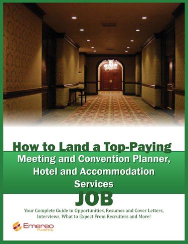 How to Land a Top-Paying Meeting and Convention Planner, Hotel and Accommodation Services Job: Your Complete Guide to Opportunities, Resumes and Cover Letters, Interviews, Salaries, Promotions, What to Expect From Recruiters and More!