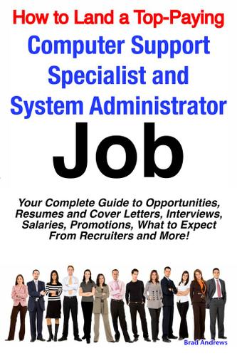 Cover image for How to Land a Top-Paying Computer Support Specialists and Systems Administrators Job: Your Complete Guide to Opportunities, Resumes and Cover Letters, Interviews, Salaries, Promotions, What to Expect From Recruiters and More!