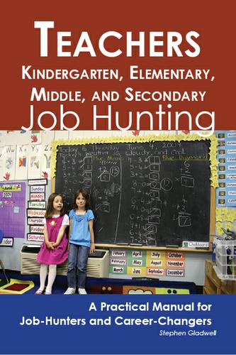Teachers - Kindergarten, Elementary, Middle, and Secondary: Job Hunting - A Practical Manual for Job-Hunters and Career Changers