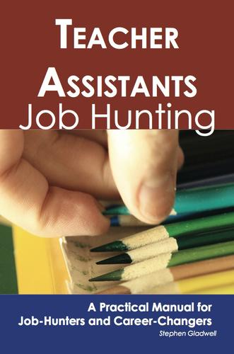 Teacher Assistants: Job Hunting - A Practical Manual for Job-Hunters and Career Changers