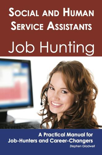 Social and Human Service Assistants: Job Hunting - A Practical Manual for Job-Hunters and Career Changers