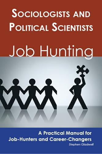 Sociologists and Political Scientists: Job Hunting - A Practical Manual for Job-Hunters and Career Changers