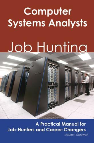 Computer Systems Analysts: Job Hunting - A Practical Manual for Job-Hunters and Career Changers