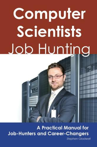 Computer Scientists: Job Hunting - A Practical Manual for Job-Hunters and Career Changers