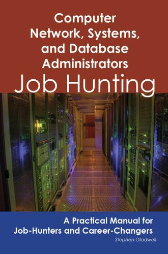 Computer Network, Systems, and Database Administrators: Job Hunting - A Practical Manual for Job-Hunters and Career Changers