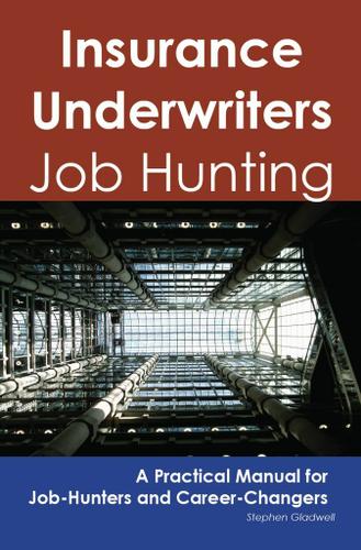 Insurance Underwriters: Job Hunting - A Practical Manual for Job-Hunters and Career Changers