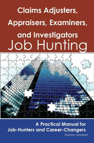 Claims Adjusters, Appraisers, Examiners, and Investigators: Job Hunting - A Practical Manual for Job-Hunters and Career Changers