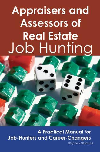 Appraisers and Assessors of Real Estate: Job Hunting - A Practical Manual for Job-Hunters and Career Changers
