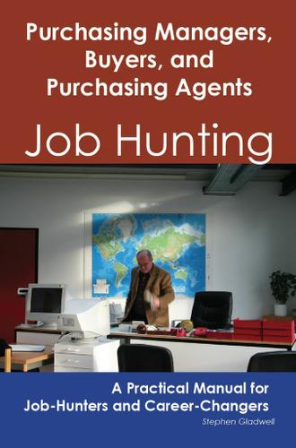 Purchasing Managers, Buyers, and Purchasing Agents: Job Hunting - A Practical Manual for Job-Hunters and Career Changers
