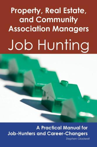 Property, Real Estate, and Community Association Managers: Job Hunting - A Practical Manual for Job-Hunters and Career Changers