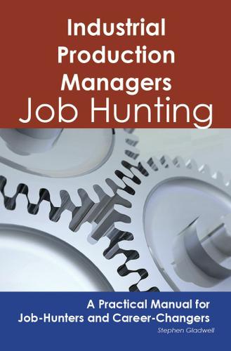 Industrial Production Managers: Job Hunting - A Practical Manual for Job-Hunters and Career Changers