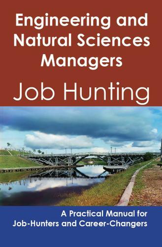 Engineering and Natural Sciences Managers: Job Hunting - A Practical Manual for Job-Hunters and Career Changers