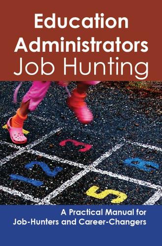 Education Administrators: Job Hunting - A Practical Manual for Job-Hunters and Career Changers