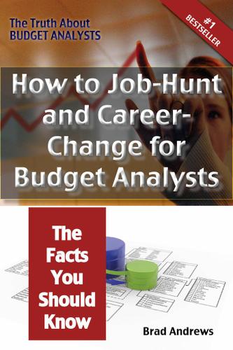 The Truth About Budget Analysts - How to Job-Hunt and Career-Change for Budget Analysts - The Facts You Should Know