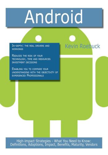 Android: High-impact Strategies - What You Need to Know: Definitions, Adoptions, Impact, Benefits, Maturity, Vendors